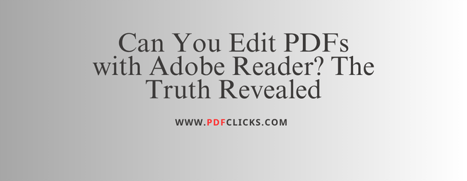 Can You Edit PDFs with Adobe Reader The Truth Revealed
